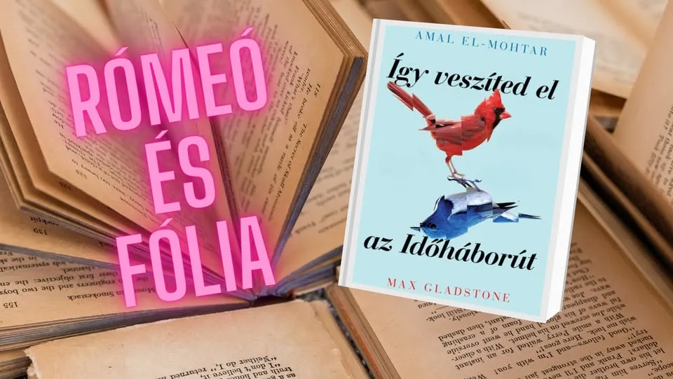 RÓMEÓ ÉS FÓLIA - Amal El-Mohtar · Max Gladstone: Így ​veszíted el az Időháborút